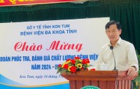 Sở Y tế đánh giá, phúc tra kết quả tự kiểm tra chất lượng bệnh viện tại Bệnh viện Đa khoa tỉnh Kon Tum